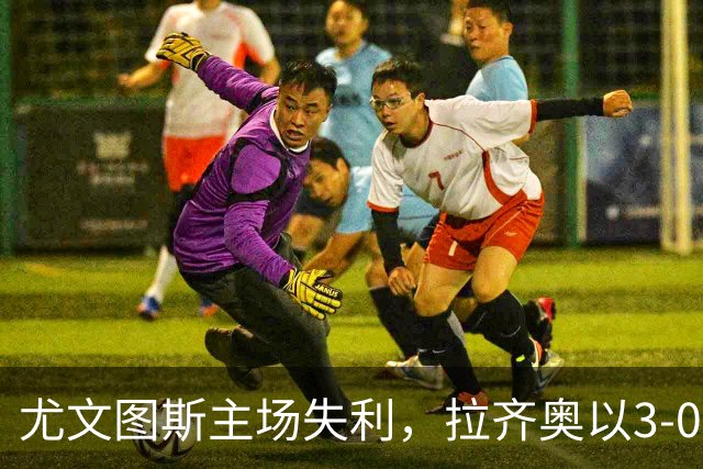 尤文图斯主场失利，拉齐奥以3-0获胜并更新积分榜
